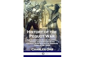 History of the Pequot War: The Accounts of Mason, Underhill, Vincent and Gardener on the Colonist Wars with Native American Tribes in the 1600s
