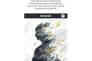 The Life of Jesus Christ And Biblical Revelations (4 Volume set): From the Visions of Ven. Anne Catherine Emmerich