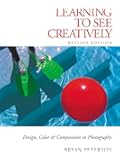 Learning to See Creatively: Design, Color & Composition in Photography (Updated Edition)