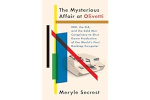 The Mysterious Affair at Olivetti: IBM, the CIA, and the Cold War Conspiracy to Shut Down Production of the World's First Desktop Computer