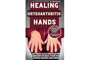 Healing Osteoarthritis Hands: Easy meal plan and pain-free exercises to heal your own thumb, fingers and wrist.