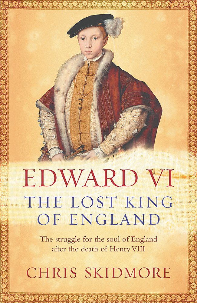 Edward VI: The Lost King of England: Amazon.co.uk: Chris Skidmore ...