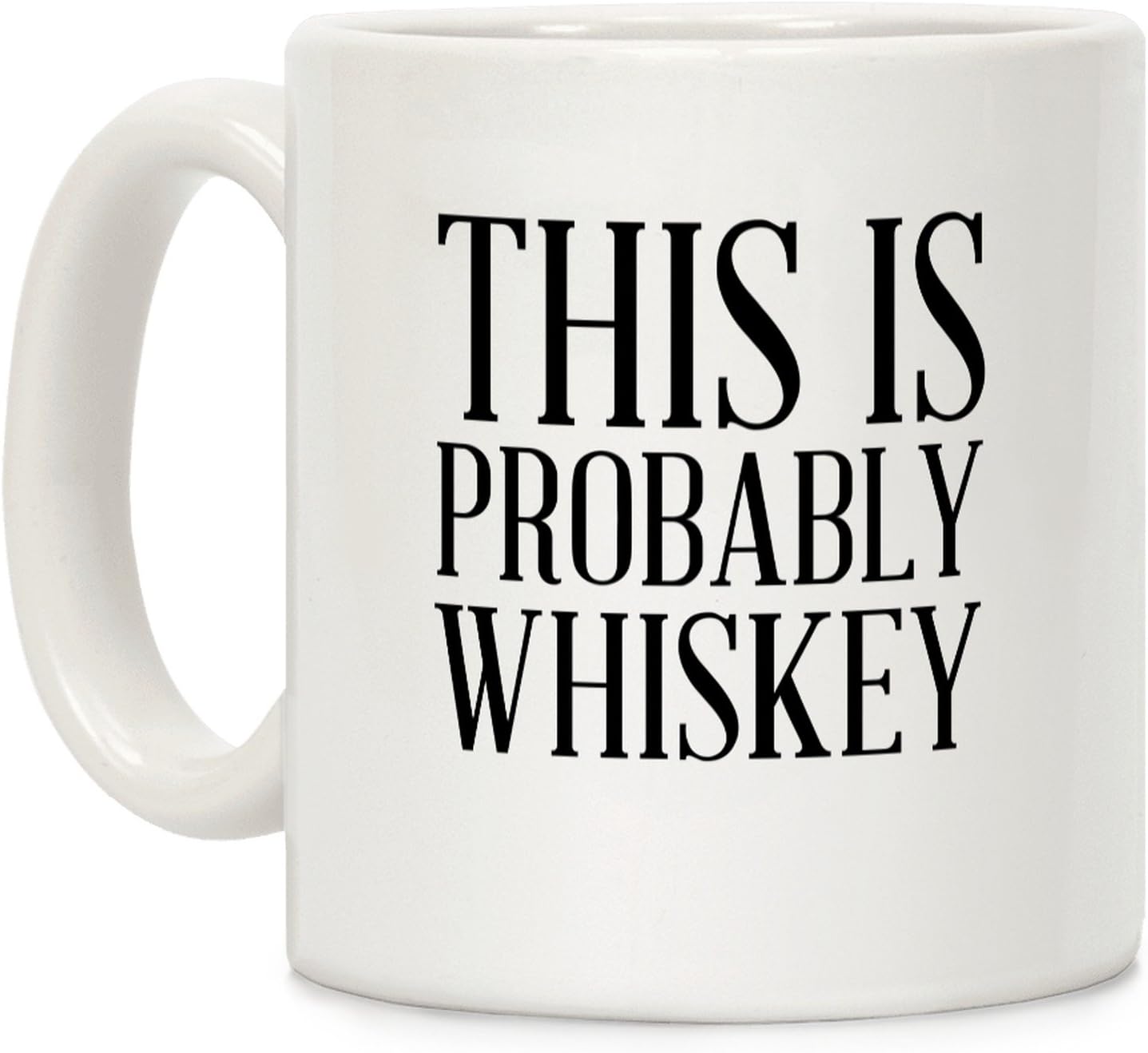 LookHUMAN This Is Probably Whiskey White 11 Ounce Ceramic Coffee Mug