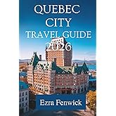 QUEBEC CITY TRAVEL GUIDE 2026: A Local’s Guide to Culture Food and Hidden Gems in Canada