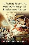 The Founding Fathers and the Debate over Religion in Revolutionary America: A History in Documents