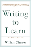 Writing to Learn: How to Write - and Think - Clearly About Any Subject at All