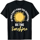 If You Can't Find The Sunshine Be The Sunshine Affirmation T-Shirt