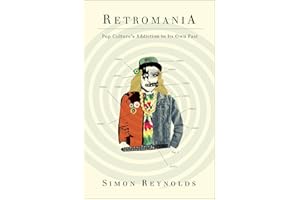 Retromania: Pop Culture's Addiction to Its Own Past
