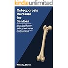 Osteoporosis Reversal for Seniors: Science-Based Strategies Using Protein, Calcium, Vitamin D3 & K2, and Safe Strength Training to Build Lasting Bone Health