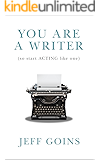 You Are a Writer (So Start Acting Like One)