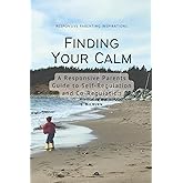 Finding Your Calm: A Responsive Parent's Guide to Self-Regulation and Co-Regulation