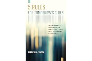 Five Rules for Tomorrow's Cities: Design in an Age of Urban Migration, Demographic Change, and a Disappearing Middle Class