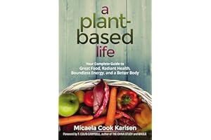 A Plant-Based Life: Your Complete Guide to Great Food, Radiant Health, Boundless Energy, and a Better Body
