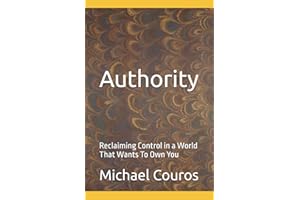 Authority: Reclaiming Control in a World That Wants To Own You
