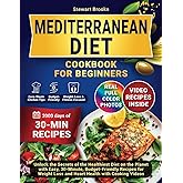 Mediterranean Diet Cookbook for Beginners: Unlock the Secrets of the Healthiest Diet on the Planet with Easy, 30-Minute, Budget-Friendly Recipes for Weight Loss and Heart Health with Cooking Videos