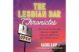 The Lesbian Bar Chronicles: The Living History and Hopeful Future of America's Dyke Dives and Sapphic Spaces