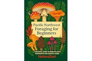 Pacific Northwest Foraging for Beginners: A Seasonal Guide to Edible Plants, Mushrooms, and Coastal Foods