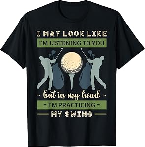 I May Look Like I'm Listening Golf Swing Golfer Par Eagle T-Shirt