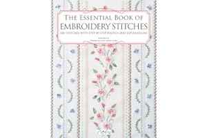 The Essential Book of Embroidery Stitches: Beautiful Hand Embroidery Stitches: 100 + Stitches with Step by Step Photos and Explanations