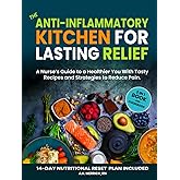 The Anti-inflammatory Kitchen for Lasting Relief: A Nurse's Guide to a Healthier You with Tasty Recipes and Strategies to Reduce Pain