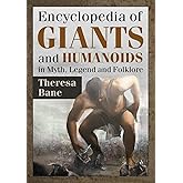 Encyclopedia of Giants and Humanoids in Myth, Legend and Folklore (McFarland Myth and Legend Encyclopedias)