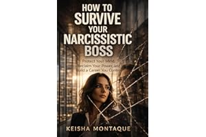 How to Survive Your Narcissistic Boss: Protect Your Mind, Reclaim Your Power, and Build a Career You Control
