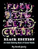 Fuck It, Let's Color! Black Edition: An adult coloring book of curse words