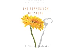 The Perversion of Youth: Controversies in the Assessment and Treatment of Juvenile Sex Offenders (Psychology and Crime Book 3