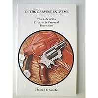 In the Gravest Extreme: The Role of the Firearm in Personal Protection