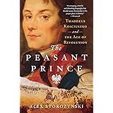 The Peasant Prince: Thaddeus Kosciuszko and the Age of Revolution