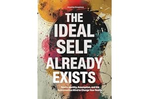 The Ideal Self Already Exists Rewire Identity, Assumption, and the Subconscious Mind to Change Your Reality