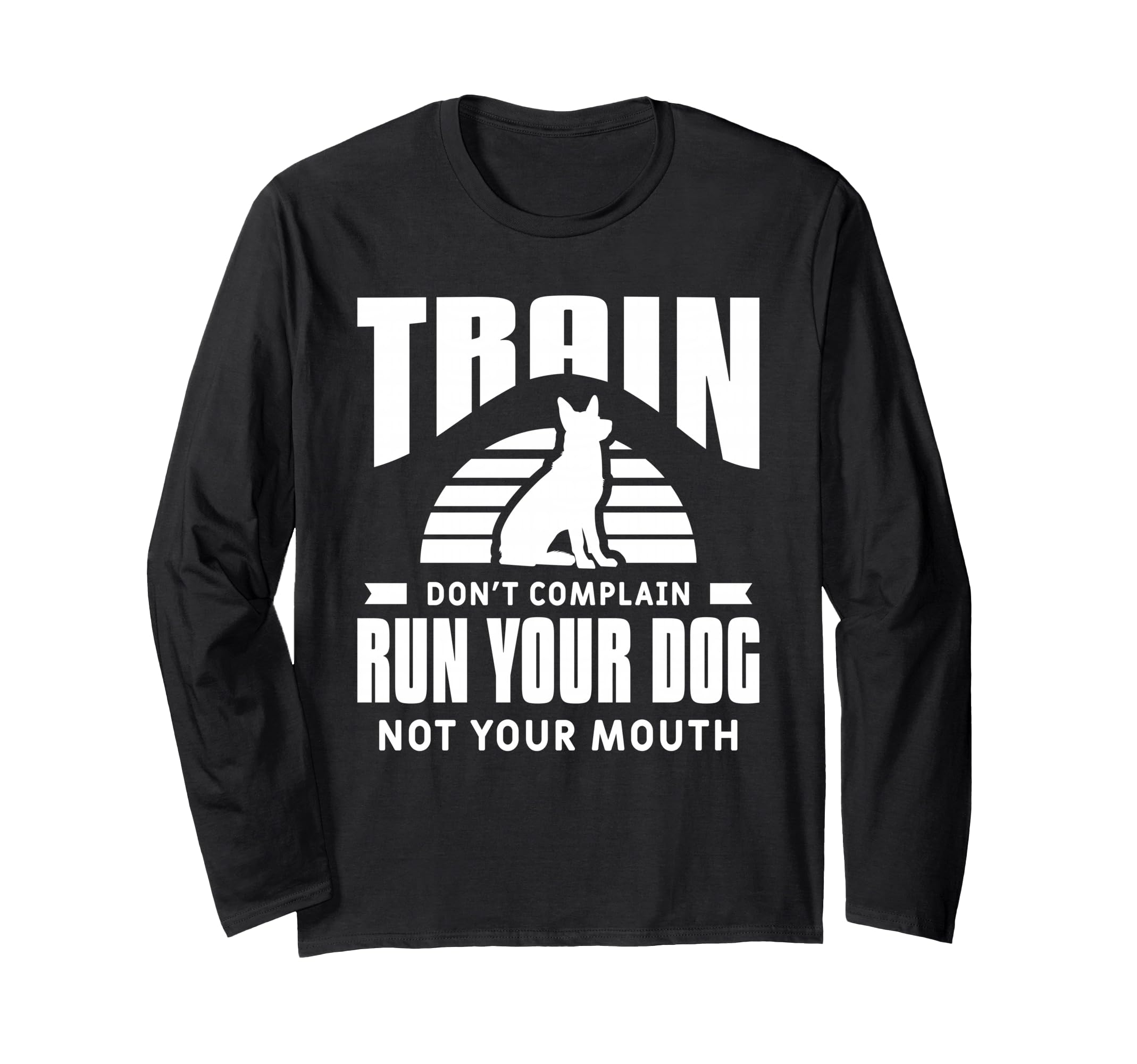 Train Don't Complain Run Your Dog Not Your Mouth Long Sleeve T-Shirt
