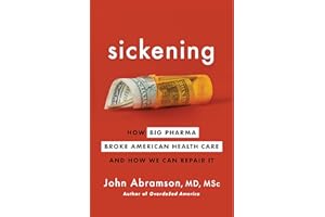 Sickening: How Big Pharma Broke American Health Care and How We Can Repair It
