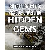 Budget-Friendly Prague: Unveiling Hidden Gems: Discover Affordable Prague's Best-Kept Secrets & Top Sights for Frugal Travelers.