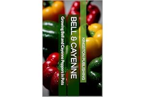 Bell & Cayenne : Growing Delicious Bell and Cayenne Peppers in Pots (Urban Vegetable Gardening)