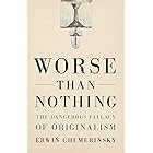 Worse Than Nothing: The Dangerous Fallacy of Originalism
