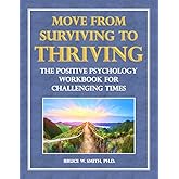 Move from Surviving to Thriving: The Positive Psychology Workbook for Challenging Times