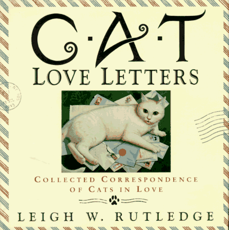 Cat Love Letters: Collected Correspondence of Cats in Love by Leigh W. Rutledge
