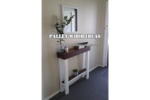 Pallet Wood Ideas: Do-It-Yourself Pallet Wood Projects for Beginners: Making Pallet Wood Tutorials