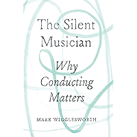 The Silent Musician: Why Conducting Matters book cover
