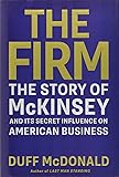 The Firm: The Story of McKinsey and Its Secret Influence on American Business