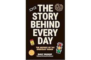 The Story Behind Every Day: The History of 366 Everyday Things (Every Day History Trivia, Short History Book of Inventions)
