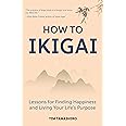 How to Ikigai: Lessons for Finding Happiness and Living Your Life's Purpose (Ikigai Book, Lagom, Longevity, Peaceful Living)