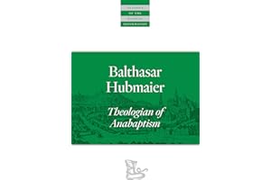Balthasar Hubmaier: Theologian of Anabaptism (Classics of the Radical Reformation Book 5)