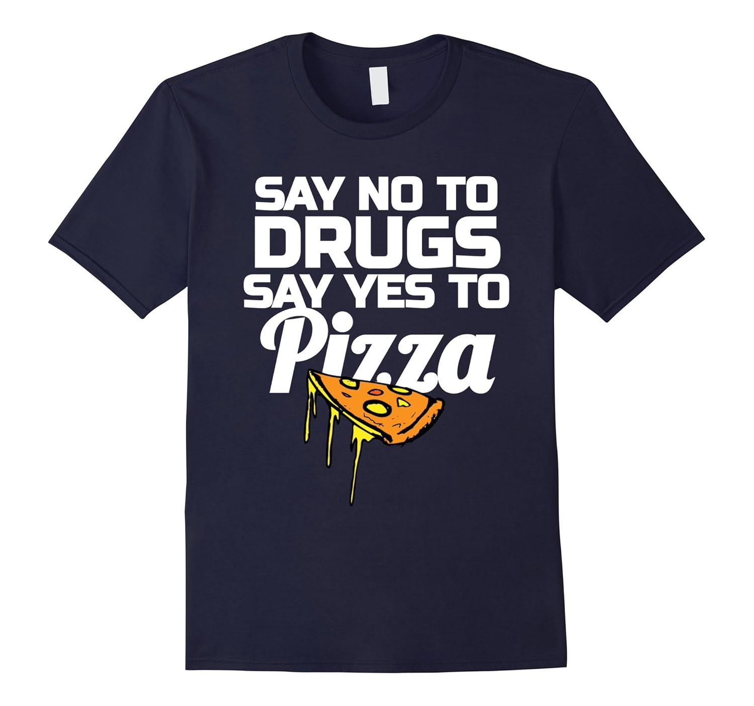 Say No To Drugs Say Yes To Pizza Funny Anti Drug Shirt-ANZ