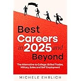 Best Careers in 2025 and Beyond: The Alternative to College: Skilled Trades, Military, Sales and Self Employment (Career Guide Handbooks)