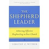 The Shepherd Leader: Achieving Effective Shepherding in Your Church