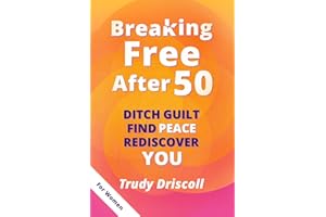 Breaking Free After 50: Ditch Guilt Find Peace Rediscover You