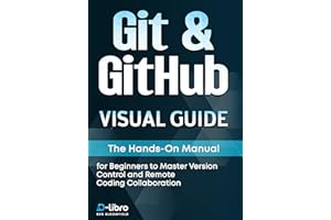 Git & GitHub Visual Guide: The Hands-On Manual for Complete Beginners to Master Version Control and Remote Coding Collaborati