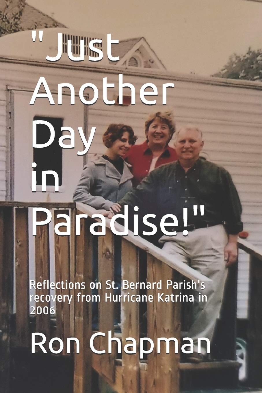 just another day in paradise on Just Another Day In Paradise Reflections On St Bernard Parish S Recovery From Hurricane Katrina In 2006 Chapman Ron 9798592769627 Amazon Com Books